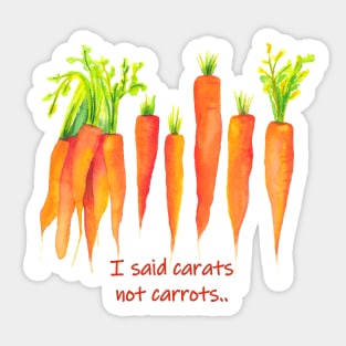 I said carats not carrots - funny quote carrot Sticker